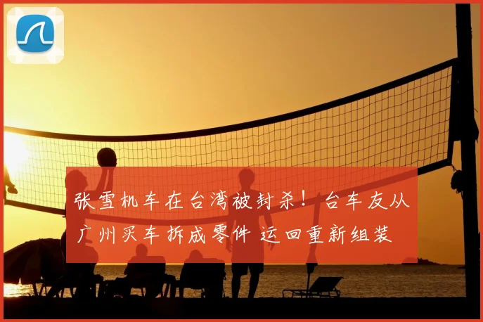 张雪机车在台湾被封杀！台车友从广州买车拆成零件 运回重新组装