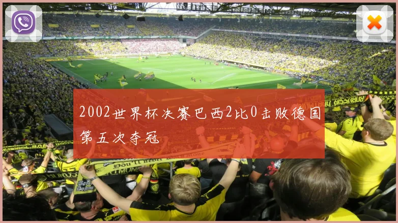 2002世界杯决赛巴西2比0击败德国第五次夺冠