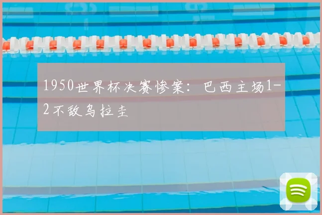 1950世界杯决赛惨案:巴西主场1-2不敌乌拉圭
